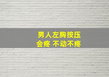 男人左胸按压会疼 不动不疼