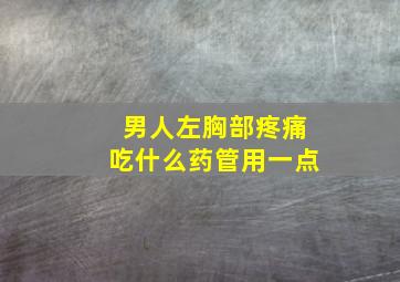 男人左胸部疼痛吃什么药管用一点