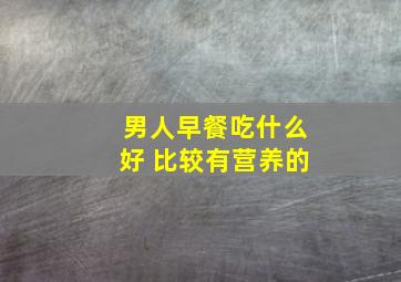 男人早餐吃什么好 比较有营养的