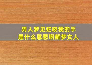 男人梦见蛇咬我的手是什么意思啊解梦女人