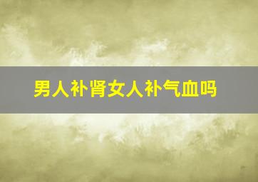 男人补肾女人补气血吗