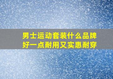 男士运动套装什么品牌好一点耐用又实惠耐穿