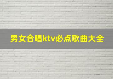 男女合唱ktv必点歌曲大全