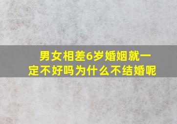 男女相差6岁婚姻就一定不好吗为什么不结婚呢