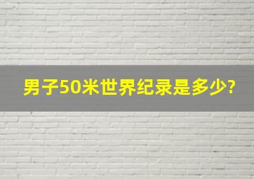 男子50米世界纪录是多少?