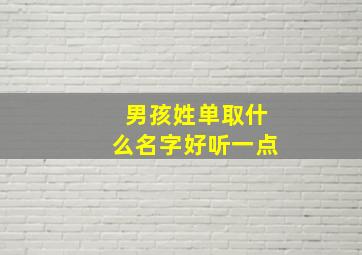 男孩姓单取什么名字好听一点