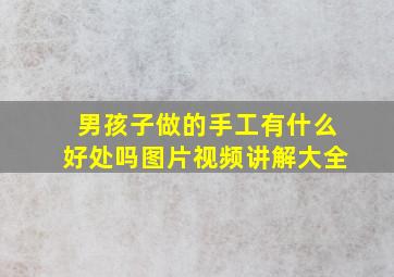 男孩子做的手工有什么好处吗图片视频讲解大全