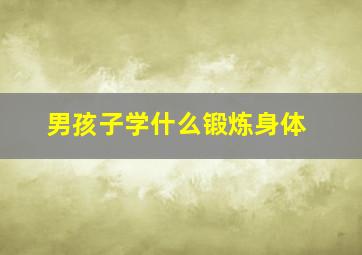 男孩子学什么锻炼身体