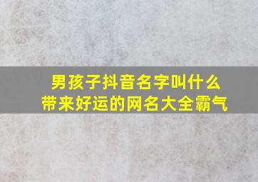 男孩子抖音名字叫什么带来好运的网名大全霸气