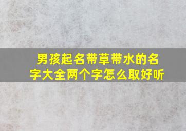 男孩起名带草带水的名字大全两个字怎么取好听