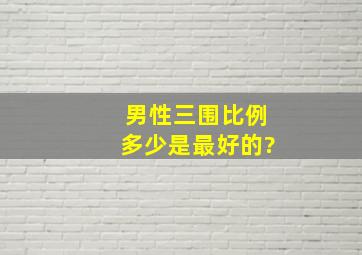 男性三围比例多少是最好的?