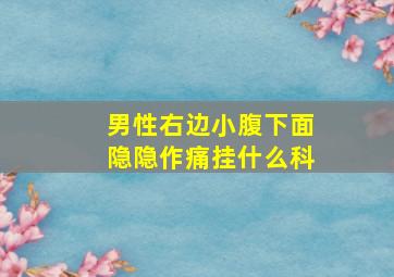 男性右边小腹下面隐隐作痛挂什么科