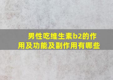 男性吃维生素b2的作用及功能及副作用有哪些