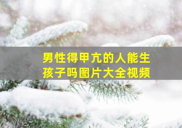 男性得甲亢的人能生孩子吗图片大全视频