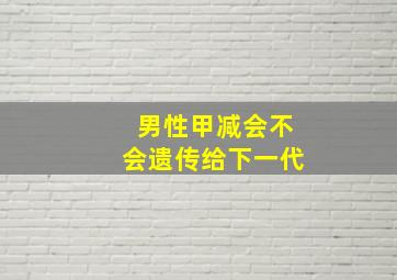 男性甲减会不会遗传给下一代