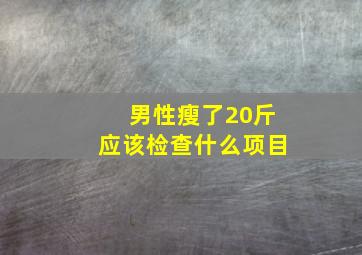 男性瘦了20斤应该检查什么项目