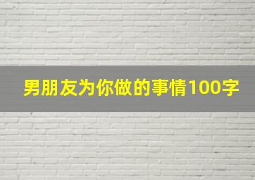 男朋友为你做的事情100字