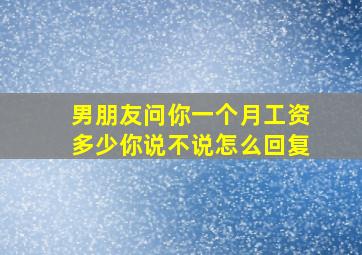 男朋友问你一个月工资多少你说不说怎么回复