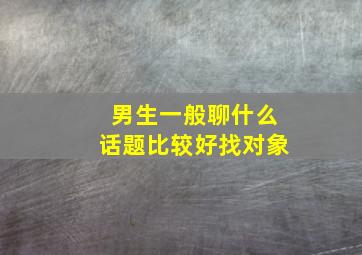 男生一般聊什么话题比较好找对象