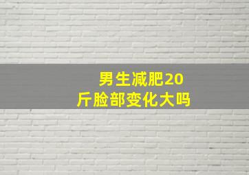 男生减肥20斤脸部变化大吗