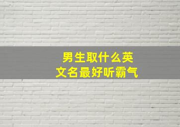 男生取什么英文名最好听霸气