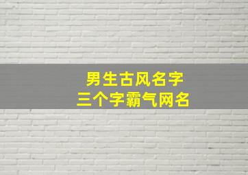 男生古风名字三个字霸气网名