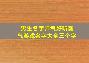 男生名字帅气好听霸气游戏名字大全三个字