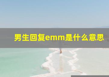 男生回复emm是什么意思