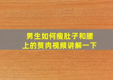 男生如何瘦肚子和腰上的赘肉视频讲解一下