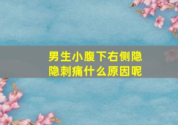 男生小腹下右侧隐隐刺痛什么原因呢