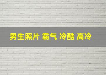 男生照片 霸气 冷酷 高冷