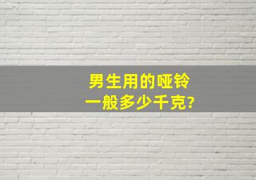 男生用的哑铃一般多少千克?