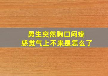 男生突然胸口闷疼 感觉气上不来是怎么了