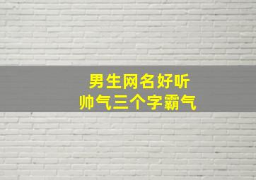 男生网名好听帅气三个字霸气