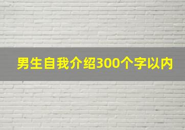 男生自我介绍300个字以内