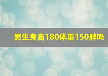 男生身高180体重150胖吗