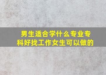 男生适合学什么专业专科好找工作女生可以做的