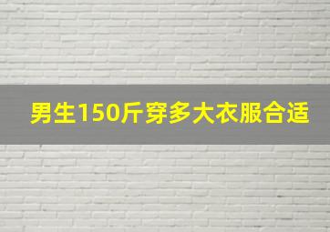 男生150斤穿多大衣服合适