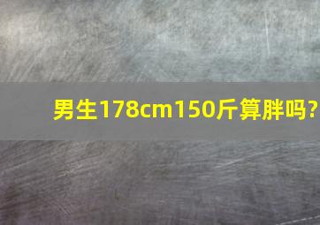 男生178cm150斤算胖吗?