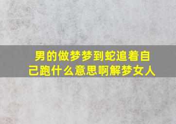 男的做梦梦到蛇追着自己跑什么意思啊解梦女人