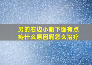 男的右边小腹下面有点疼什么原因呢怎么治疗