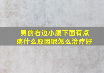 男的右边小腹下面有点疼什么原因呢怎么治疗好