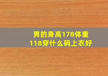 男的身高178体重118穿什么码上衣好