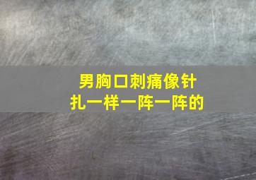 男胸口刺痛像针扎一样一阵一阵的