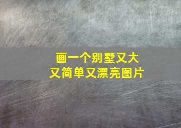 画一个别墅又大又简单又漂亮图片