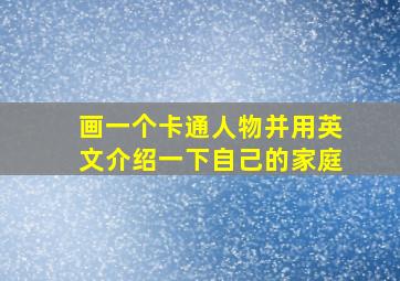 画一个卡通人物并用英文介绍一下自己的家庭