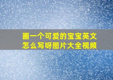 画一个可爱的宝宝英文怎么写呀图片大全视频