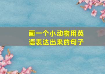 画一个小动物用英语表达出来的句子