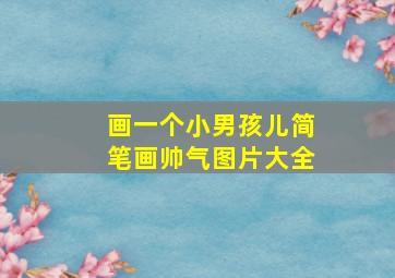 画一个小男孩儿简笔画帅气图片大全