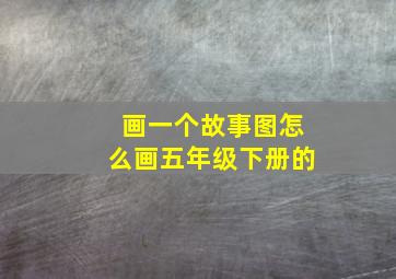 画一个故事图怎么画五年级下册的